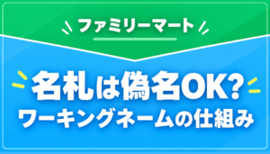 ファミマの名札は偽名OK？ワーキングネームの仕組み・本名との違い・カスハラ対策を解説